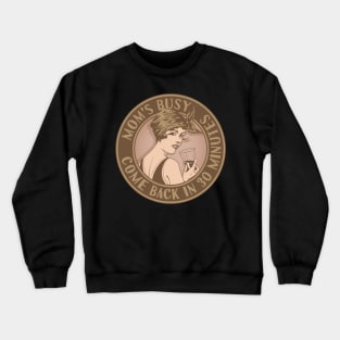 Mom's busy, come back in 30 minutes. Funny art deco style design. Crewneck Sweatshirt